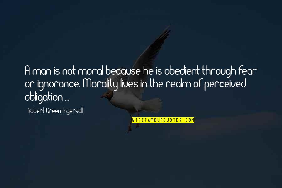 Lonaed Quotes By Robert Green Ingersoll: A man is not moral because he is