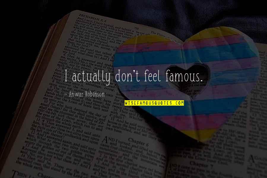 Loncar Quotes By Anwar Robinson: I actually don't feel famous. Loncar Quotes By Anwar Robinson: I actually don't feel famous.