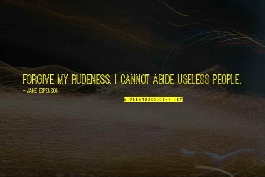 Loncare Quotes By Jane Espenson: Forgive my rudeness. I cannot abide useless people.