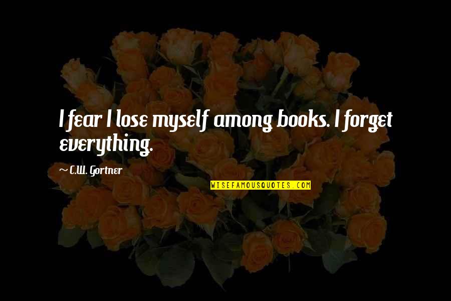 Loncaric Radio Quotes By C.W. Gortner: I fear I lose myself among books. I Loncaric Radio Quotes By C.W. Gortner: I fear I lose myself among books. I
