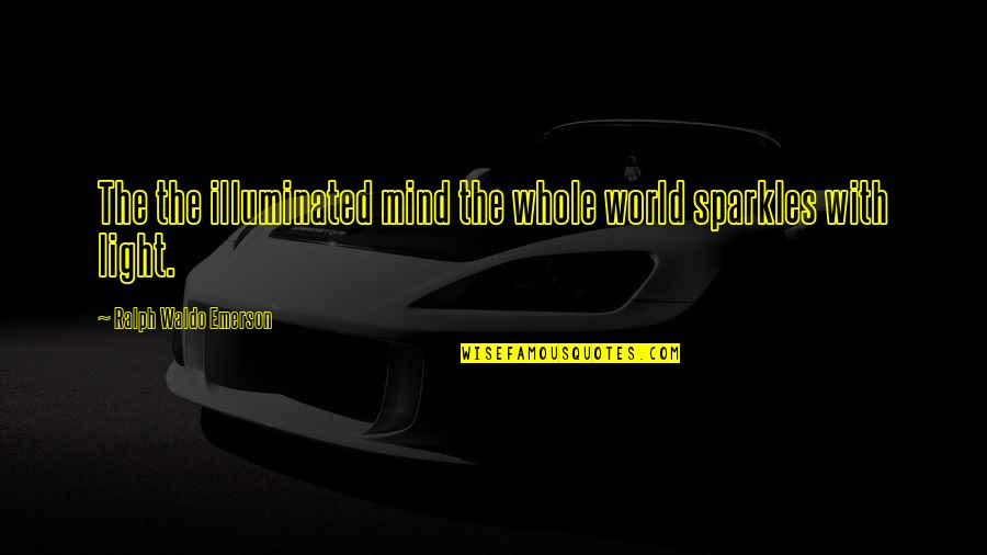 Loncaric Radio Quotes By Ralph Waldo Emerson: The the illuminated mind the whole world sparkles Loncaric Radio Quotes By Ralph Waldo Emerson: The the illuminated mind the whole world sparkles
