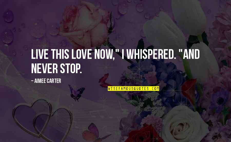 Lond Quotes By Aimee Carter: Live this love now," I whispered. "And never