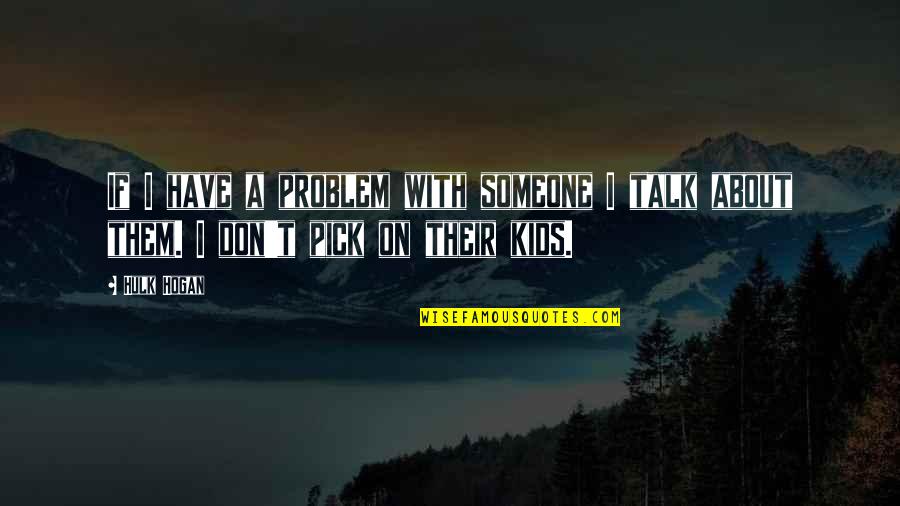 Londinium R Quotes By Hulk Hogan: If I have a problem with someone I