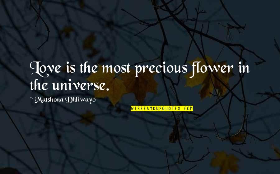Londino Ora Quotes By Matshona Dhliwayo: Love is the most precious flower in the