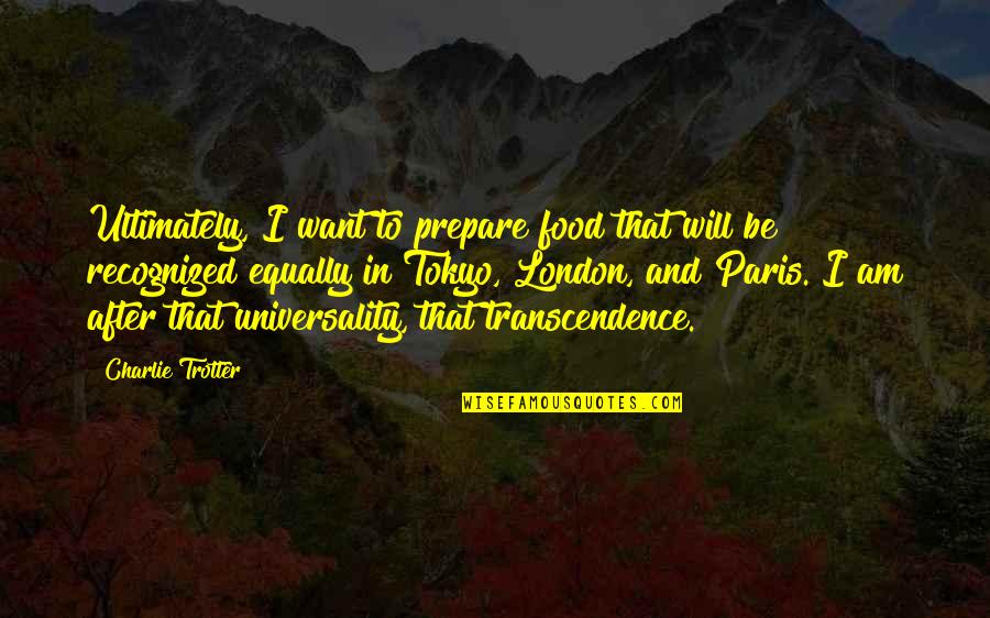 London And Paris Quotes By Charlie Trotter: Ultimately, I want to prepare food that will