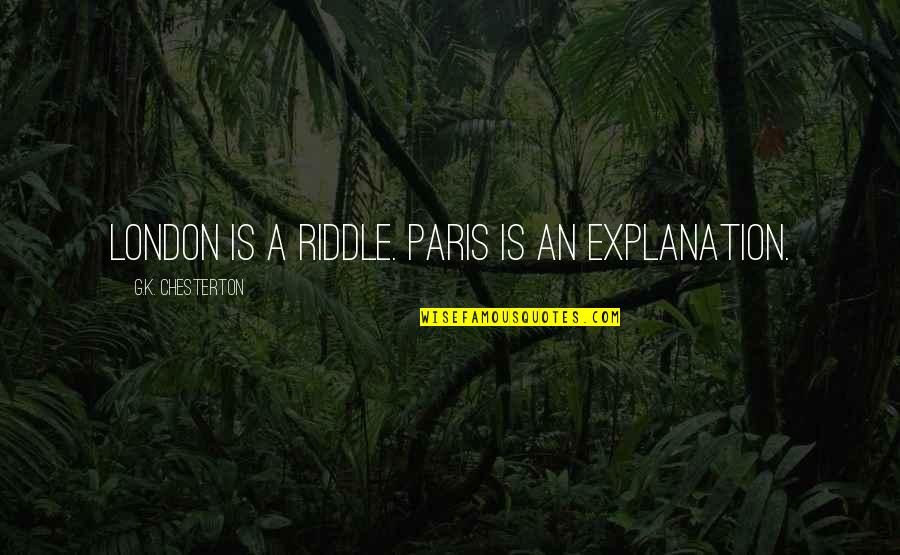 London And Paris Quotes By G.K. Chesterton: London is a riddle. Paris is an explanation.