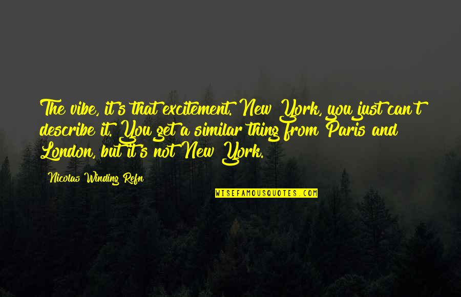 London And Paris Quotes By Nicolas Winding Refn: The vibe, it's that excitement. New York, you