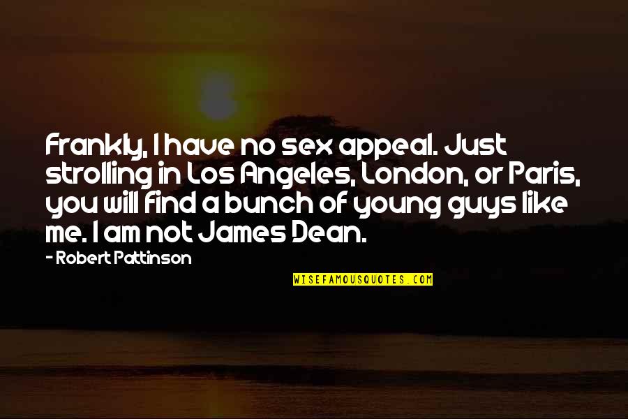London And Paris Quotes By Robert Pattinson: Frankly, I have no sex appeal. Just strolling