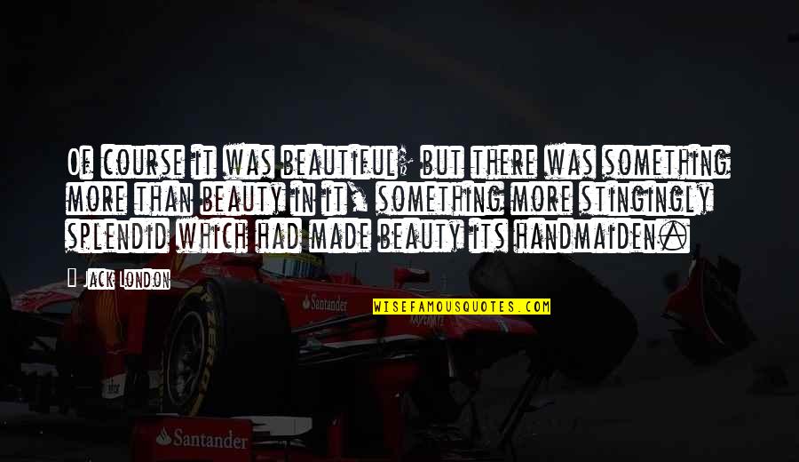 London Beauty Quotes By Jack London: Of course it was beautiful; but there was London Beauty Quotes By Jack London: Of course it was beautiful; but there was