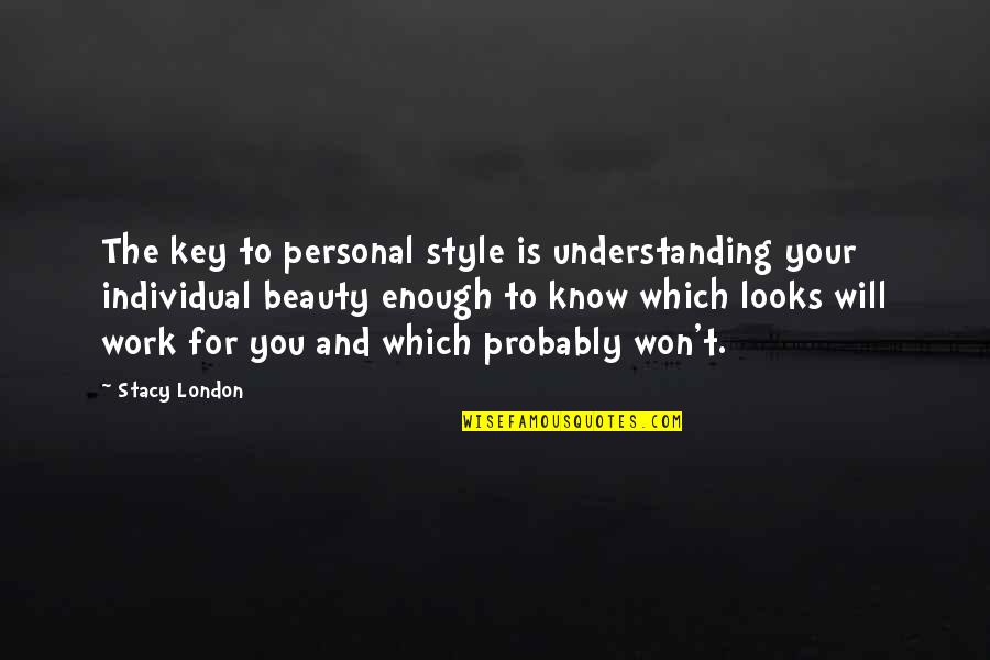 London Beauty Quotes By Stacy London: The key to personal style is understanding your