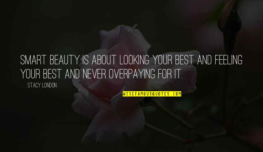London Beauty Quotes By Stacy London: Smart beauty is about looking your best and London Beauty Quotes By Stacy London: Smart beauty is about looking your best and