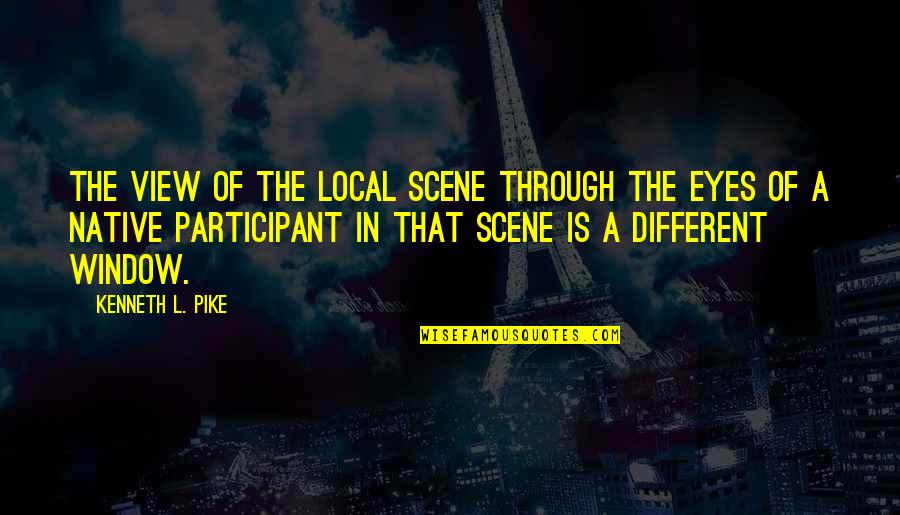 London Billboard Quotes By Kenneth L. Pike: The view of the local scene through the