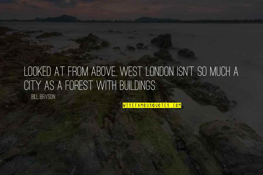 London Buildings Quotes By Bill Bryson: Looked at from above, west London isn't so