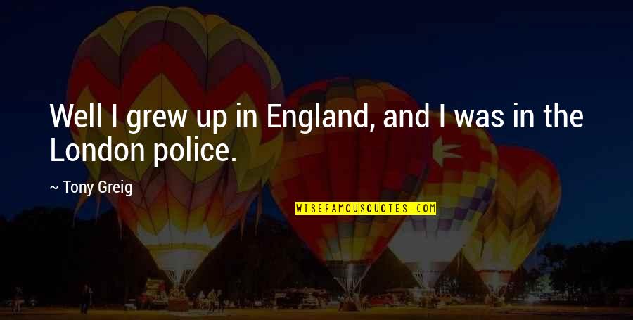 London England Quotes By Tony Greig: Well I grew up in England, and I