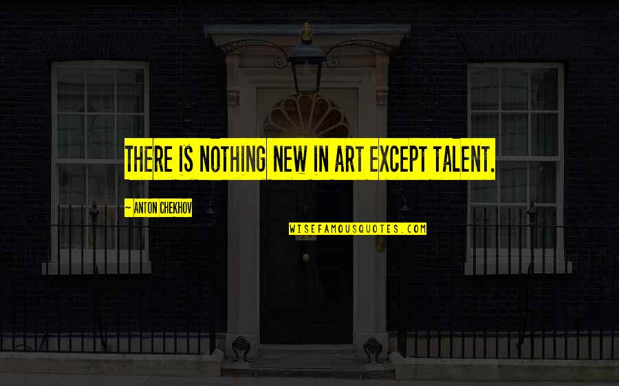 London Has Fallen Quotes By Anton Chekhov: There is nothing new in art except talent.