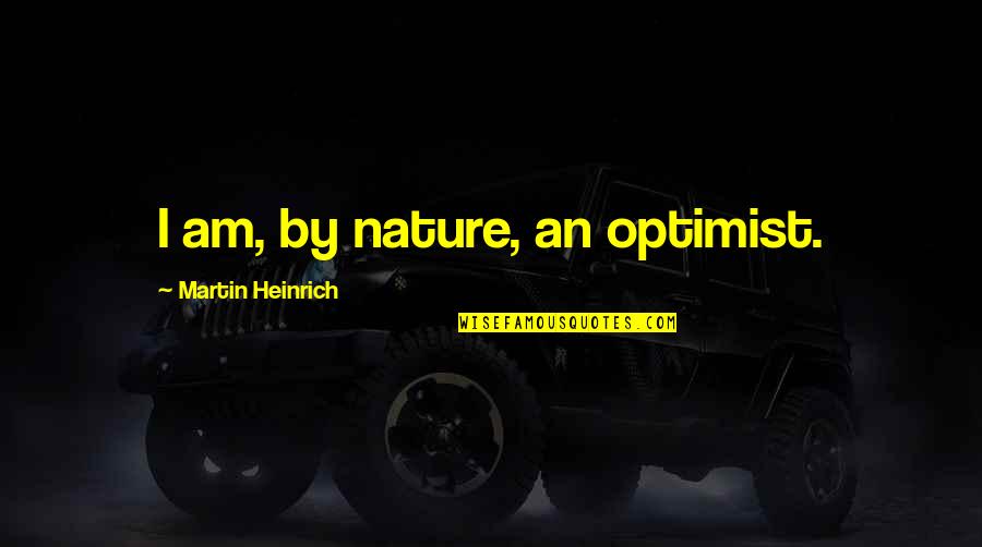London Images And Quotes By Martin Heinrich: I am, by nature, an optimist.