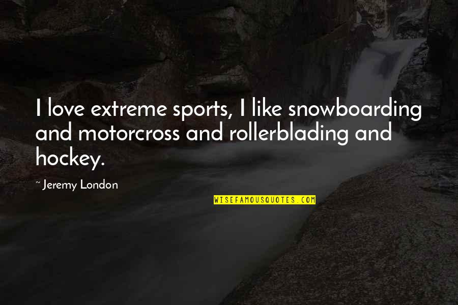London Love Quotes By Jeremy London: I love extreme sports, I like snowboarding and