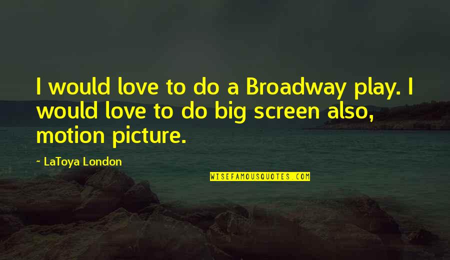 London Love Quotes By LaToya London: I would love to do a Broadway play.