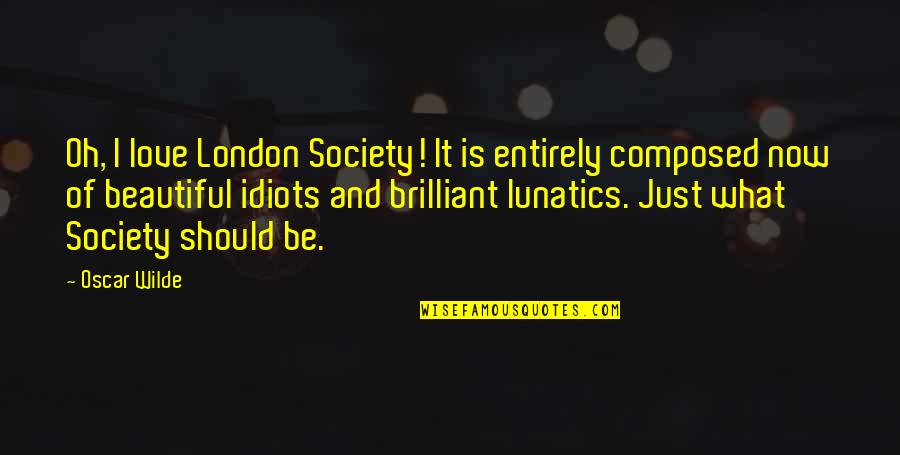 London Love Quotes By Oscar Wilde: Oh, I love London Society! It is entirely