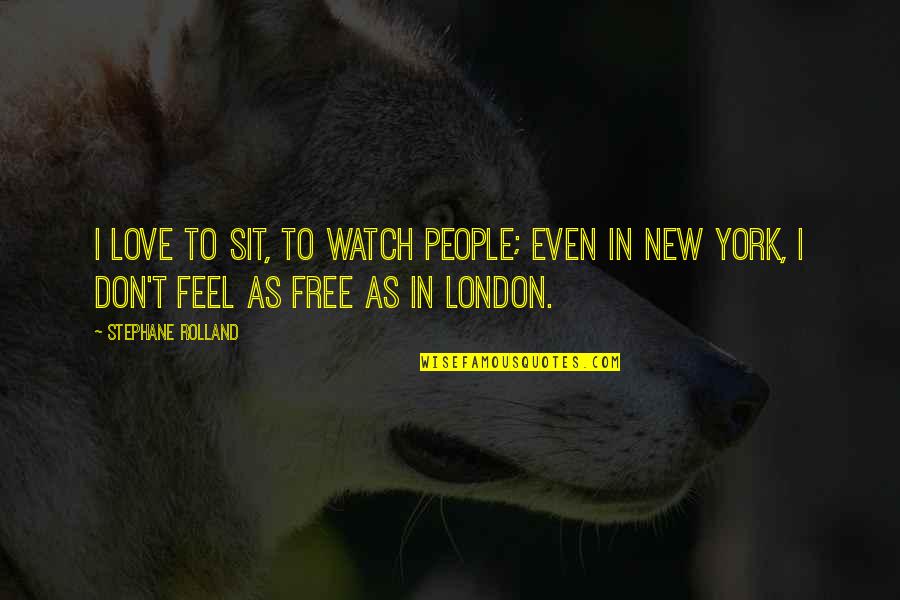 London Love Quotes By Stephane Rolland: I love to sit, to watch people; even