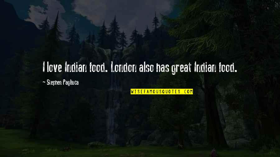 London Love Quotes By Stephen Pagliuca: I love Indian food. London also has great