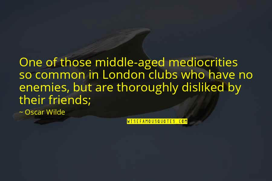 London Oscar Wilde Quotes By Oscar Wilde: One of those middle-aged mediocrities so common in