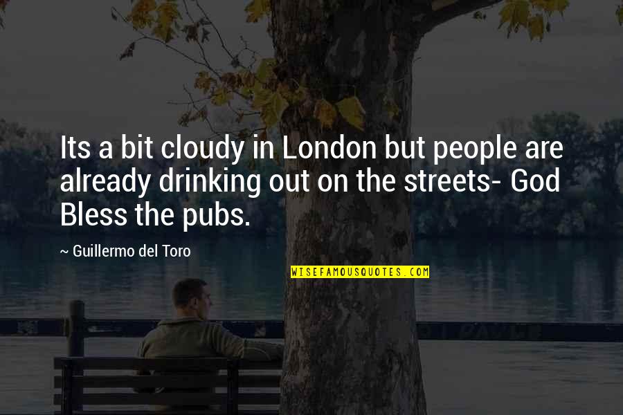 London Pubs Quotes By Guillermo Del Toro: Its a bit cloudy in London but people London Pubs Quotes By Guillermo Del Toro: Its a bit cloudy in London but people