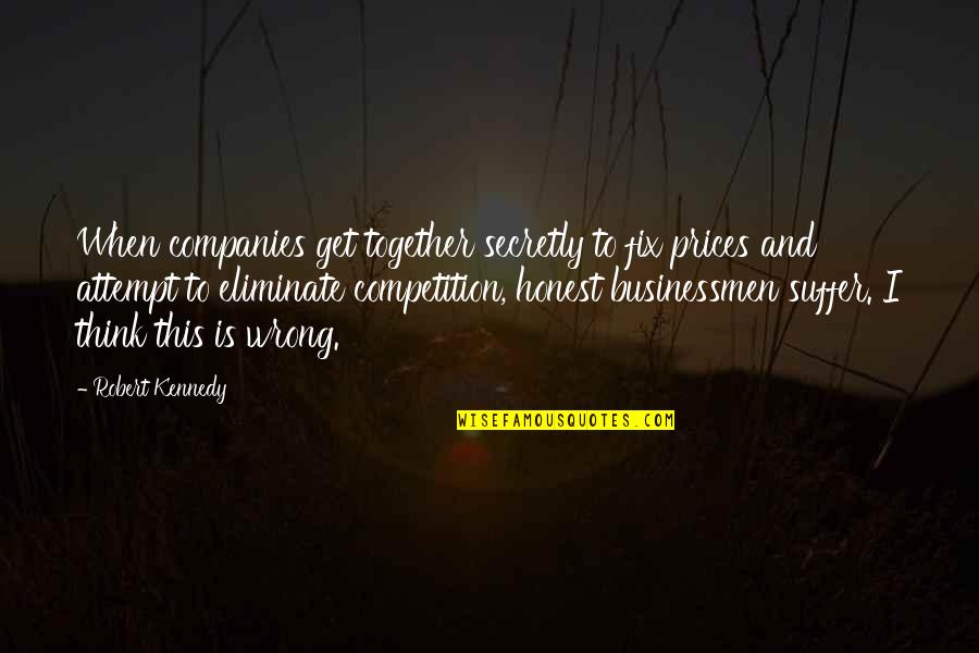 London Pubs Quotes By Robert Kennedy: When companies get together secretly to fix prices London Pubs Quotes By Robert Kennedy: When companies get together secretly to fix prices