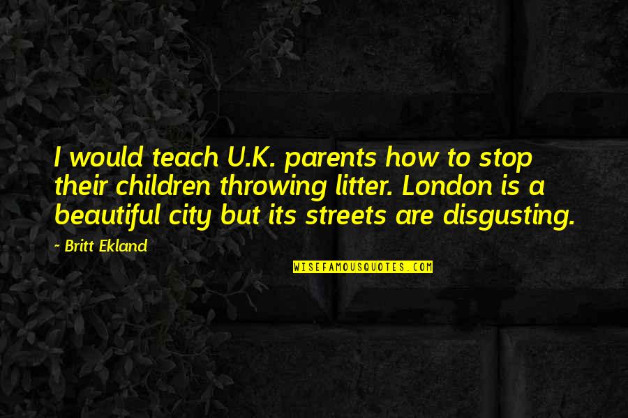 London Streets Quotes By Britt Ekland: I would teach U.K. parents how to stop