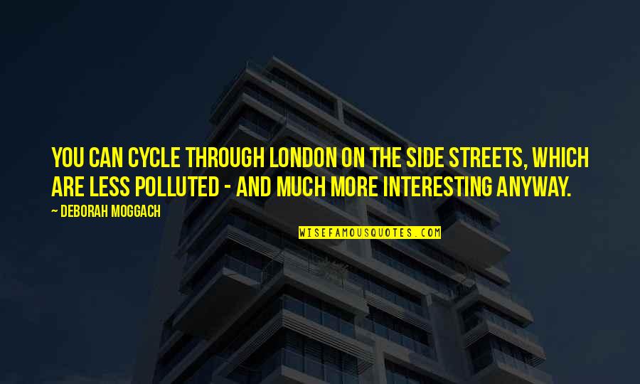 London Streets Quotes By Deborah Moggach: You can cycle through London on the side