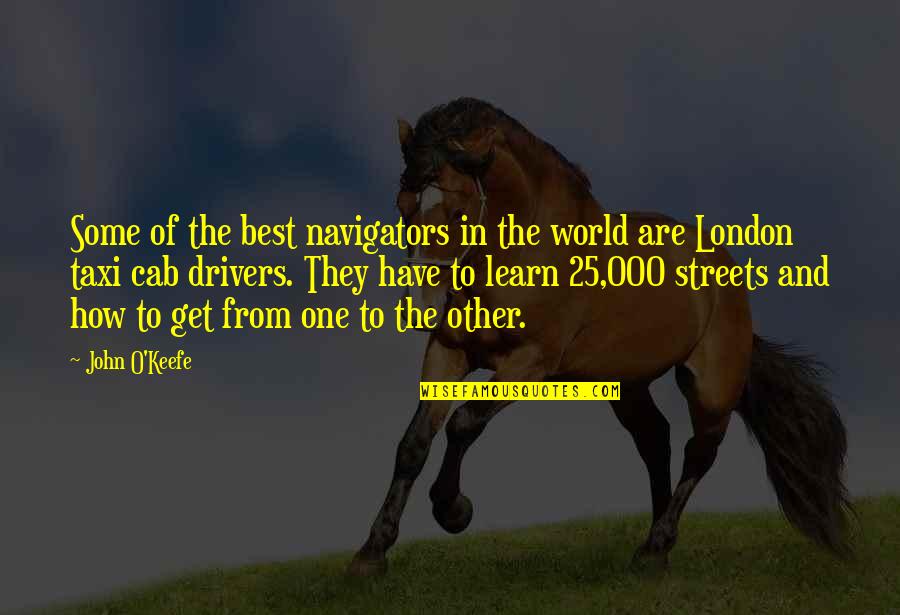 London Taxi Quotes By John O'Keefe: Some of the best navigators in the world London Taxi Quotes By John O'Keefe: Some of the best navigators in the world