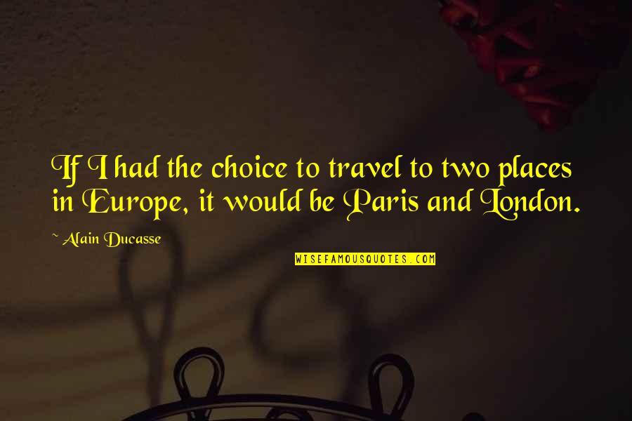 London Travel Quotes By Alain Ducasse: If I had the choice to travel to