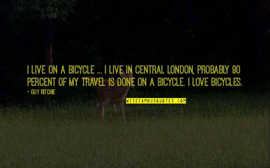 London Travel Quotes By Guy Ritchie: I live on a bicycle ... I live