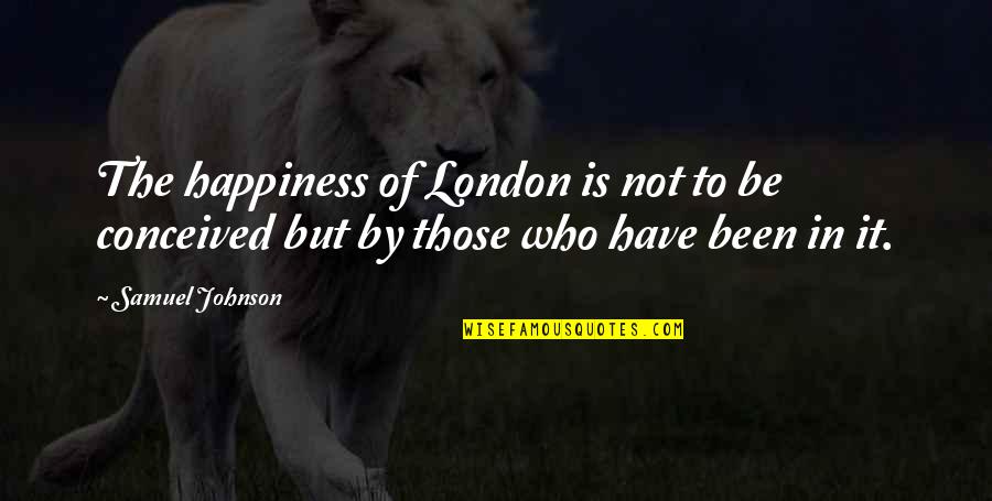 London Travel Quotes By Samuel Johnson: The happiness of London is not to be
