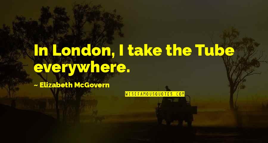 London Tube Quotes By Elizabeth McGovern: In London, I take the Tube everywhere.