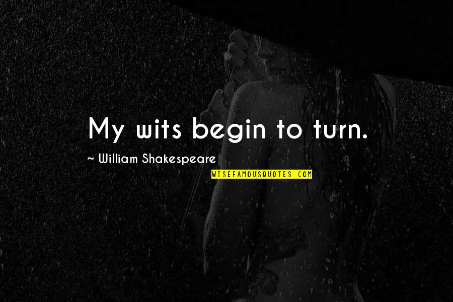 London Underground Quotes By William Shakespeare: My wits begin to turn.