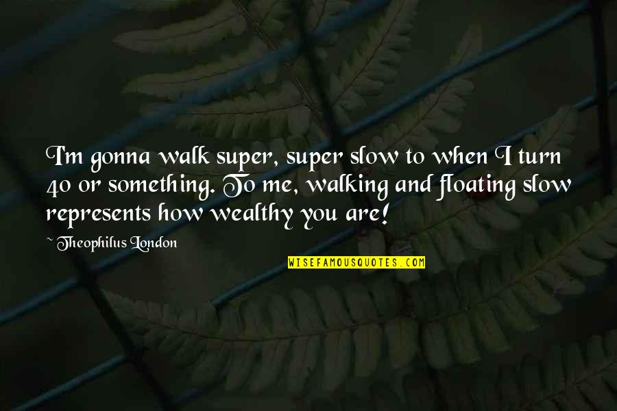 London Walk Quotes By Theophilus London: I'm gonna walk super, super slow to when