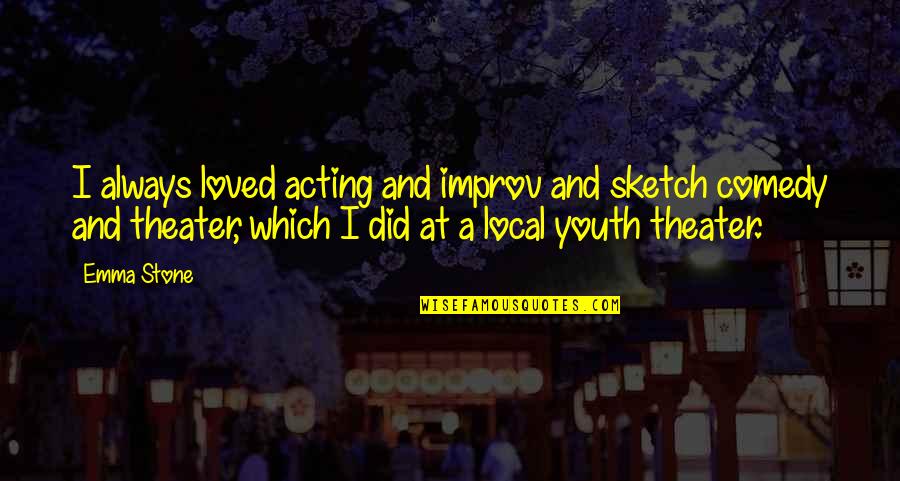 Londonas Wikipedia Quotes By Emma Stone: I always loved acting and improv and sketch Londonas Wikipedia Quotes By Emma Stone: I always loved acting and improv and sketch