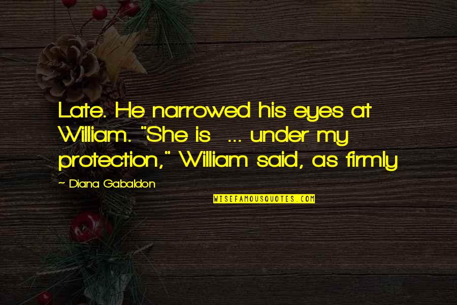 Londoners Quotes By Diana Gabaldon: Late. He narrowed his eyes at William. "She