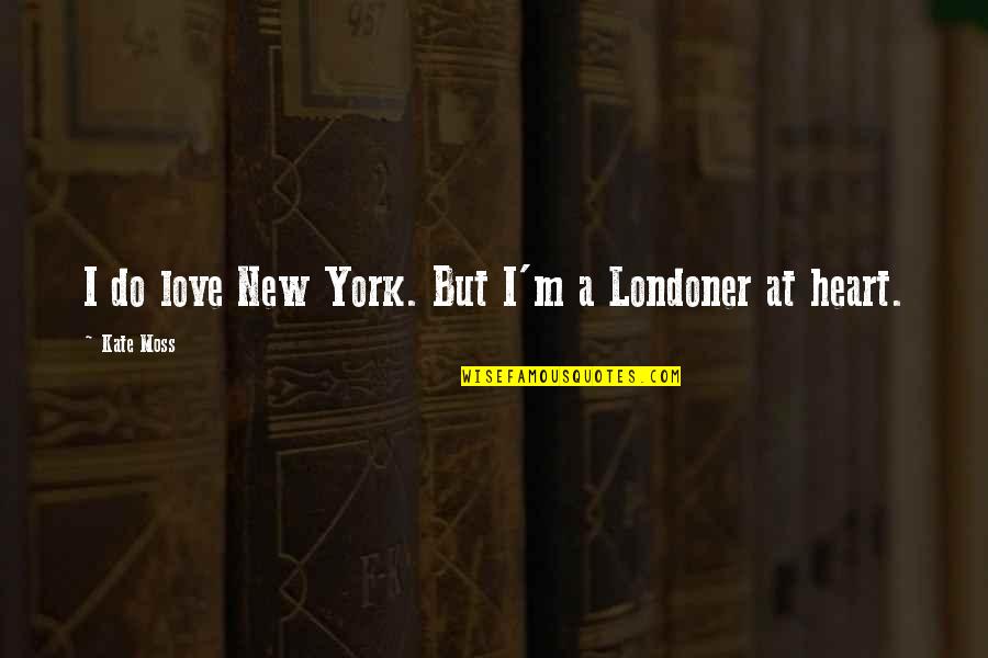 Londoners Quotes By Kate Moss: I do love New York. But I'm a