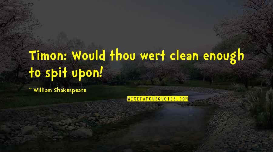 Londonish Quotes By William Shakespeare: Timon: Would thou wert clean enough to spit
