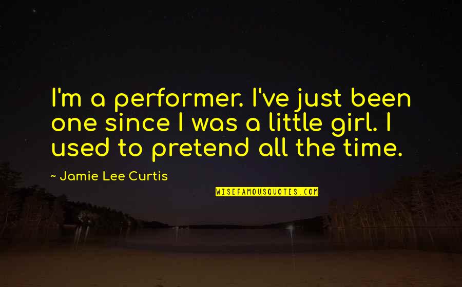 Londonized Quotes By Jamie Lee Curtis: I'm a performer. I've just been one since Londonized Quotes By Jamie Lee Curtis: I'm a performer. I've just been one since
