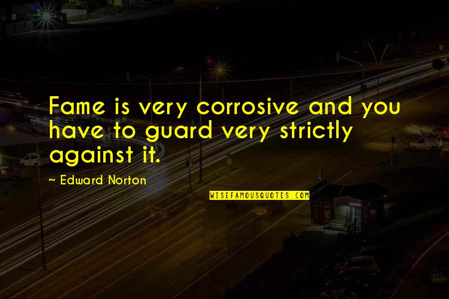 Londonmancers Quotes By Edward Norton: Fame is very corrosive and you have to