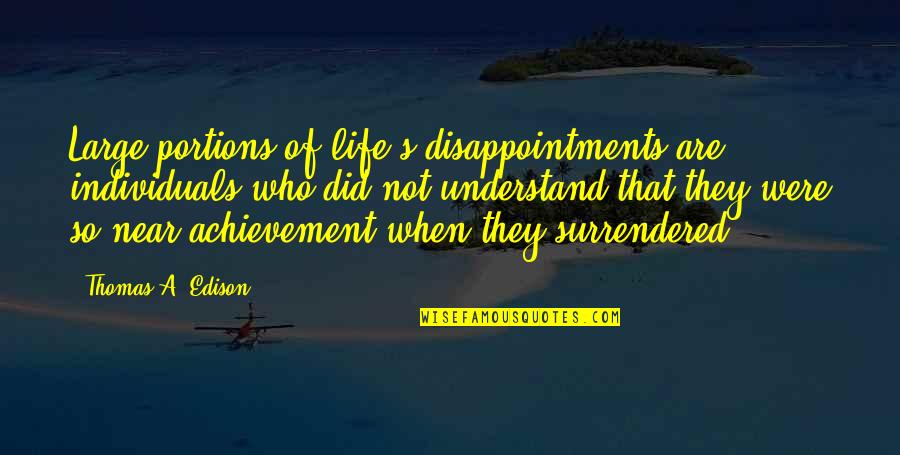 Londonmancers Quotes By Thomas A. Edison: Large portions of life's disappointments are individuals who