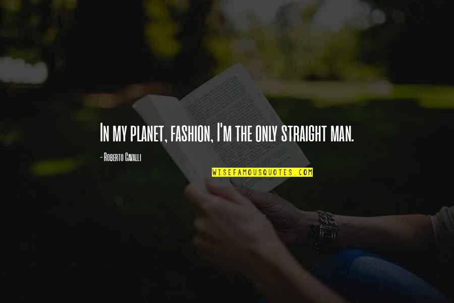 Londons Calling Quotes By Roberto Cavalli: In my planet, fashion, I'm the only straight Londons Calling Quotes By Roberto Cavalli: In my planet, fashion, I'm the only straight