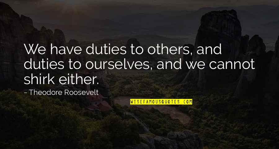 Londra Paulo Quotes By Theodore Roosevelt: We have duties to others, and duties to Londra Paulo Quotes By Theodore Roosevelt: We have duties to others, and duties to