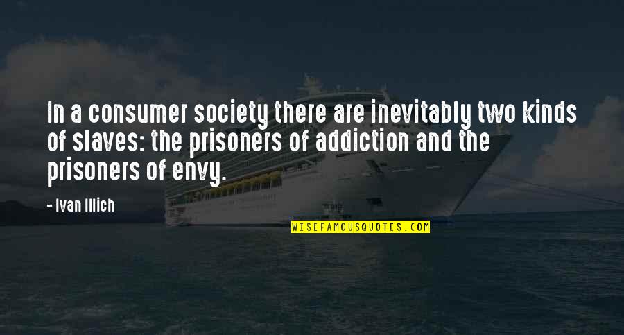 Londyn Quotes By Ivan Illich: In a consumer society there are inevitably two