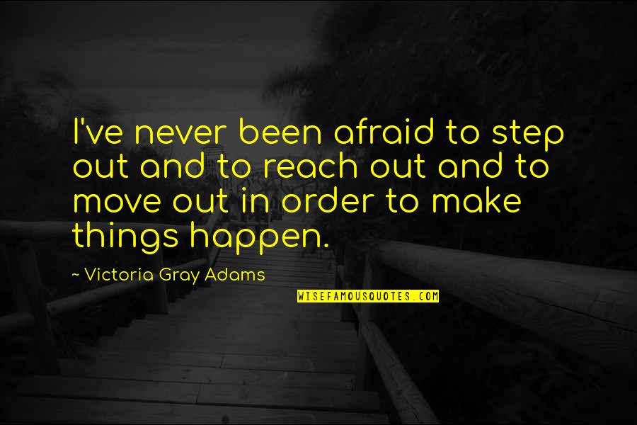 Londyn Silzer Quotes By Victoria Gray Adams: I've never been afraid to step out and Londyn Silzer Quotes By Victoria Gray Adams: I've never been afraid to step out and