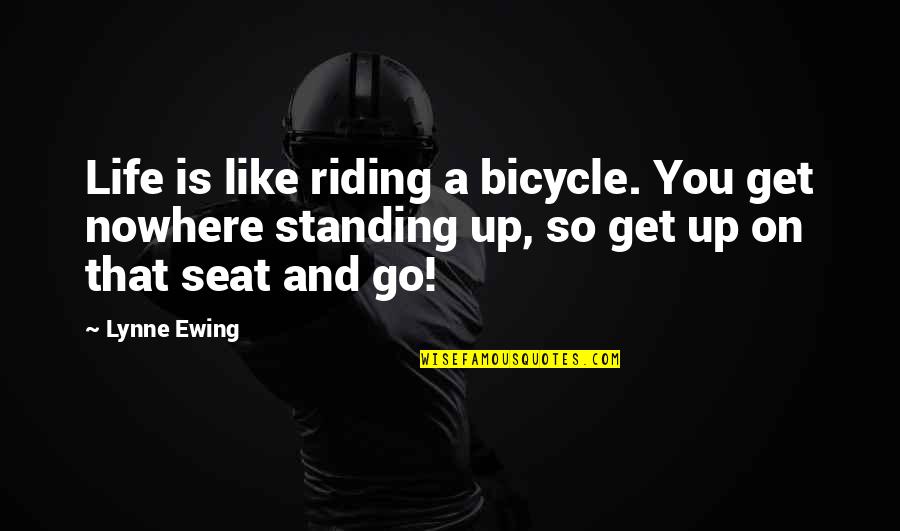 Lone Bellow Quotes By Lynne Ewing: Life is like riding a bicycle. You get Lone Bellow Quotes By Lynne Ewing: Life is like riding a bicycle. You get