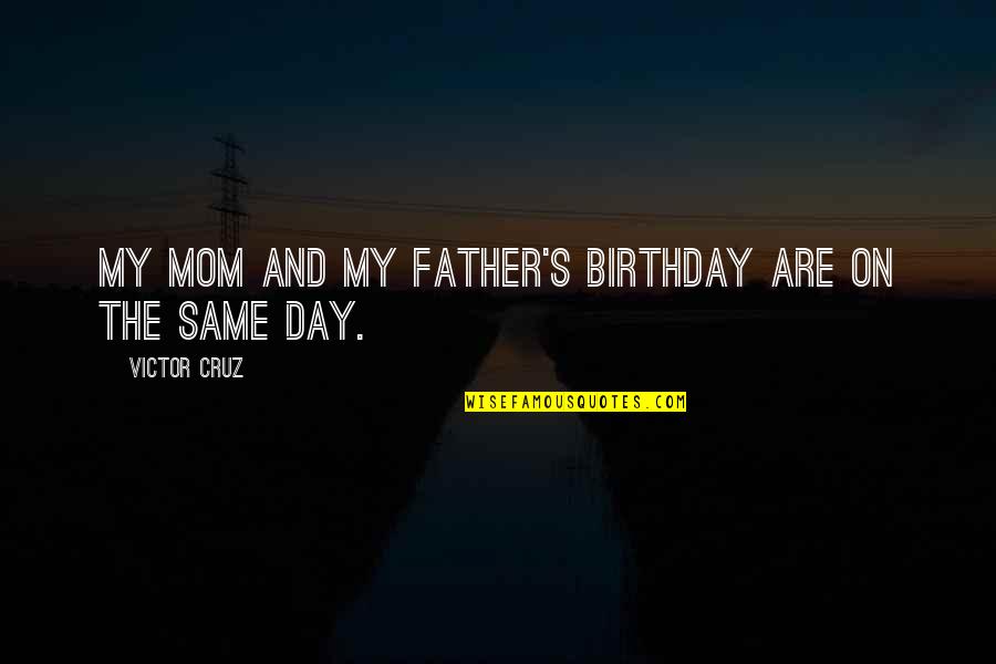 Lone Bellow Quotes By Victor Cruz: My mom and my father's birthday are on Lone Bellow Quotes By Victor Cruz: My mom and my father's birthday are on